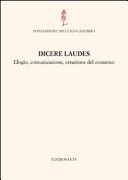 Copertina  Dicere laudes: elogio, comunicazione, creazione del consenso : atti del Convegno internazionale : Cividale del Friuli, 23-25 settembre 2010