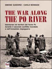 Copertina  The war along the Po river : istantanee nei territori del fiume Po durante il secondo conflito mondiale e nell'immediato dopoguerra