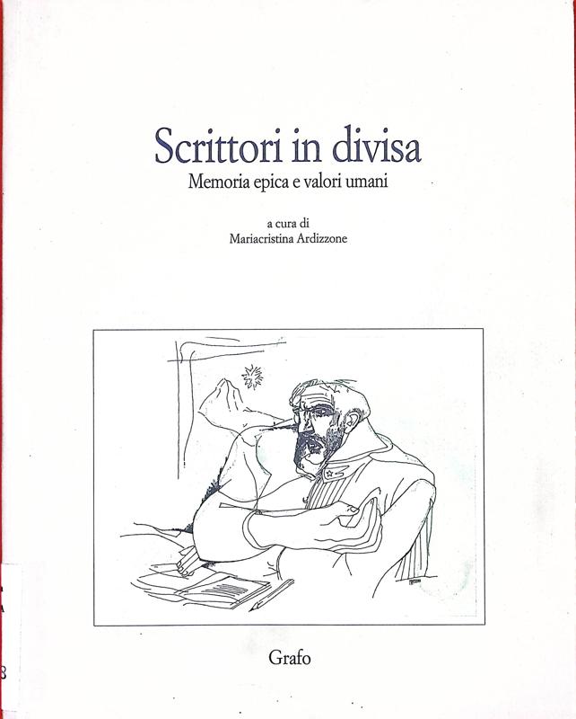 Copertina  Scrittori in divisa : memoria epica e valori umani : atti del Convegno in occasione della 73. adunata dell'Associazione nazionale alpini (Brescia, 8-9 maggio 2000)